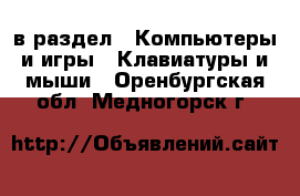  в раздел : Компьютеры и игры » Клавиатуры и мыши . Оренбургская обл.,Медногорск г.